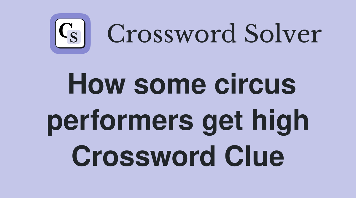 How some circus performers get high Crossword Clue