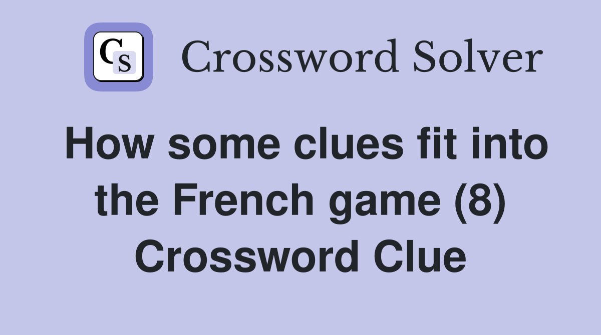 How some clues fit into the French game (8) Crossword Clue