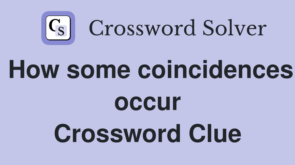 How some coincidences occur Crossword Clue