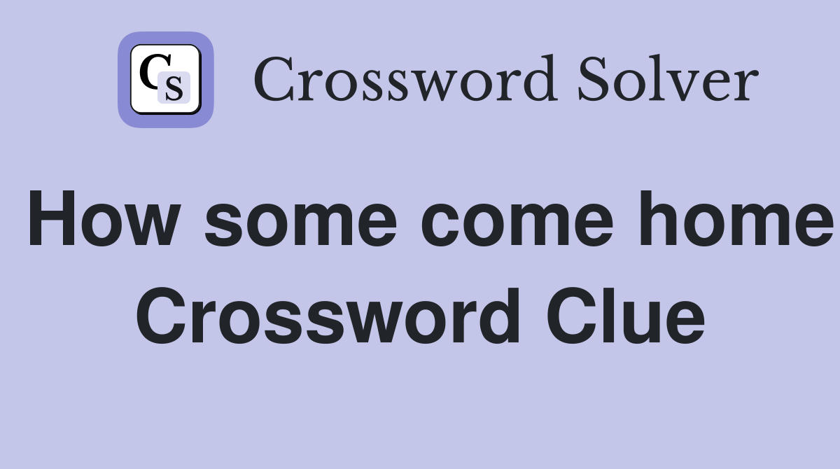 How some come home Crossword Clue