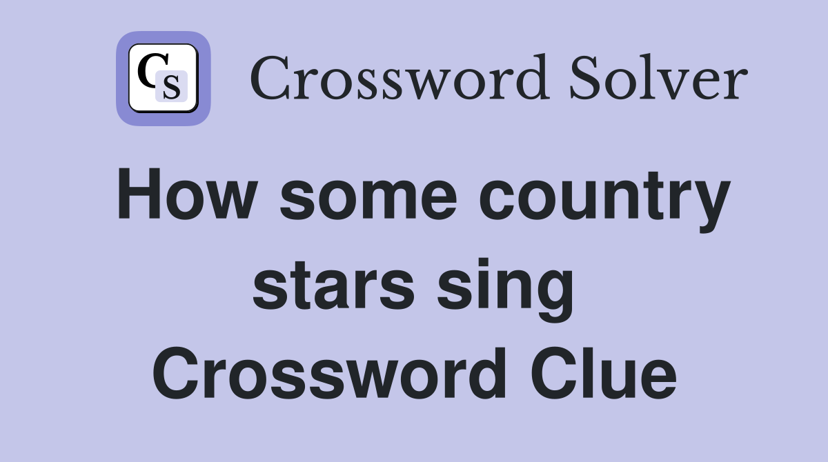 How some country stars sing Crossword Clue