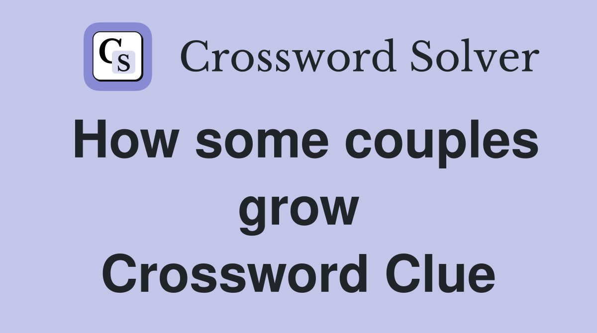 How some couples grow Crossword Clue