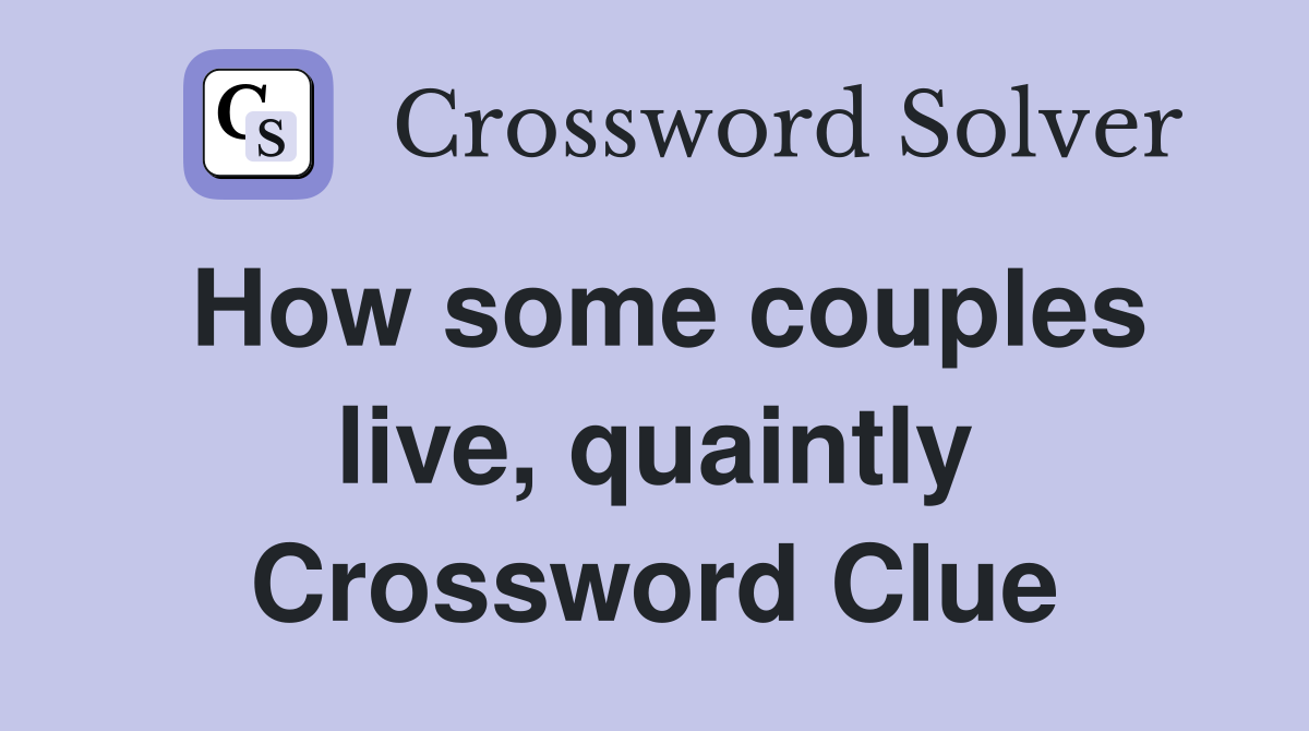 How some couples live, quaintly Crossword Clue