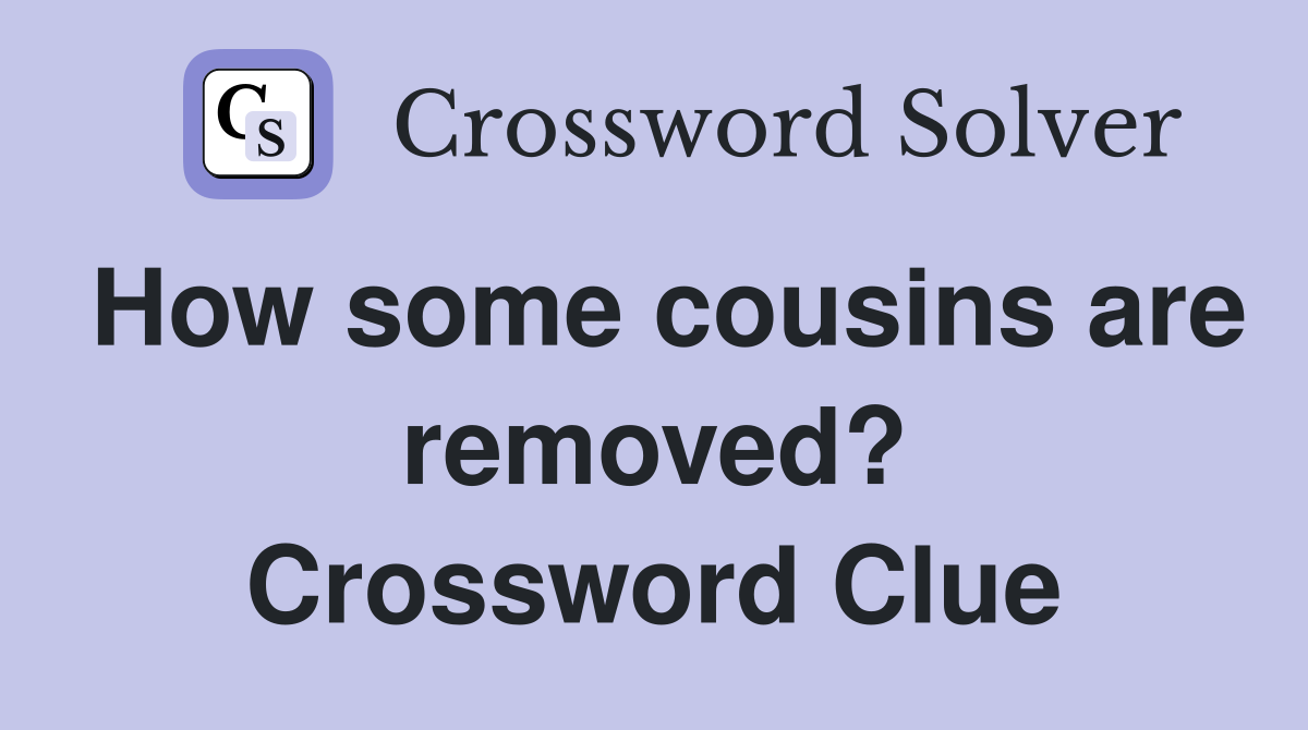 How some cousins are removed? Crossword Clue