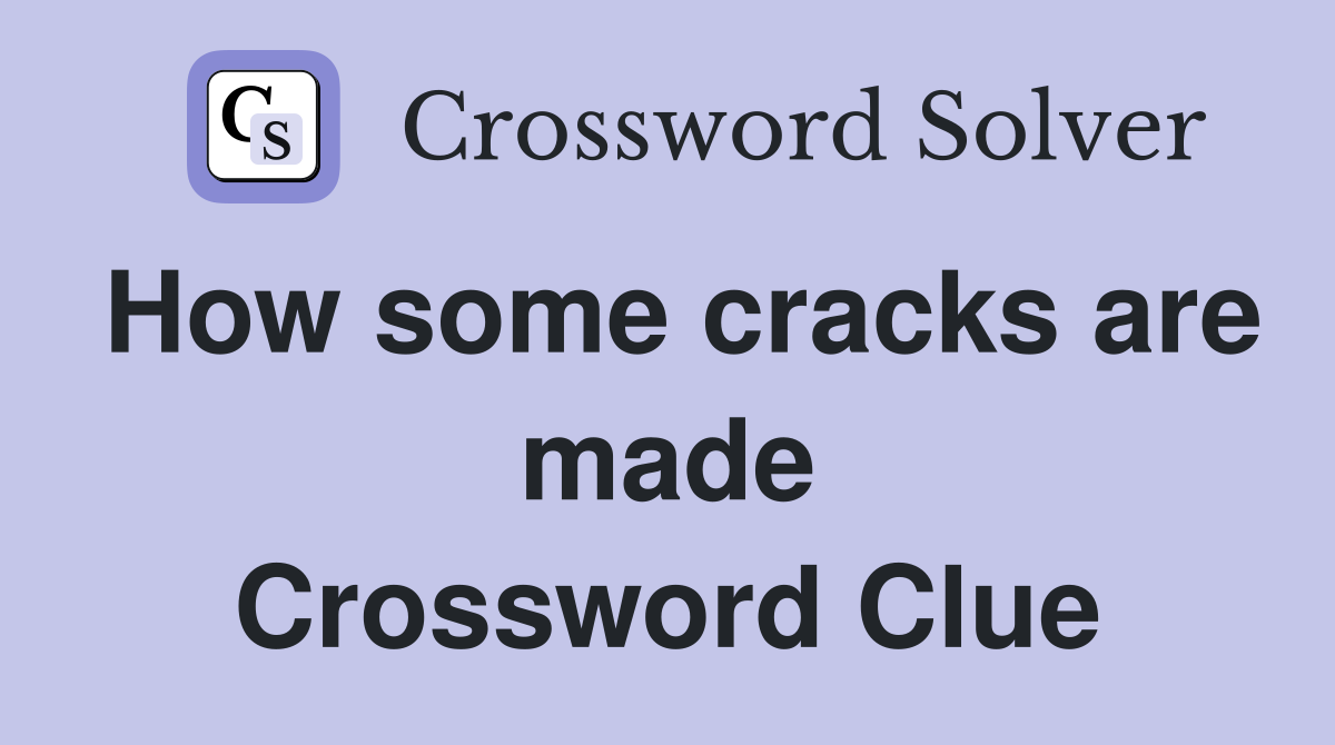 How some cracks are made Crossword Clue