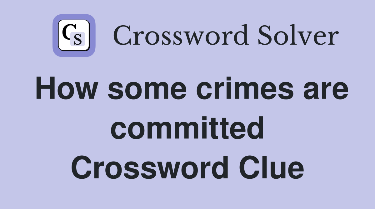 How some crimes are committed Crossword Clue