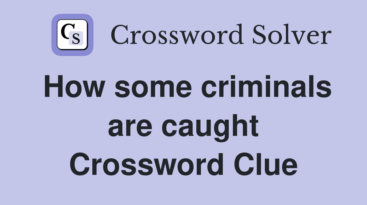 How some criminals are caught Crossword Clue
