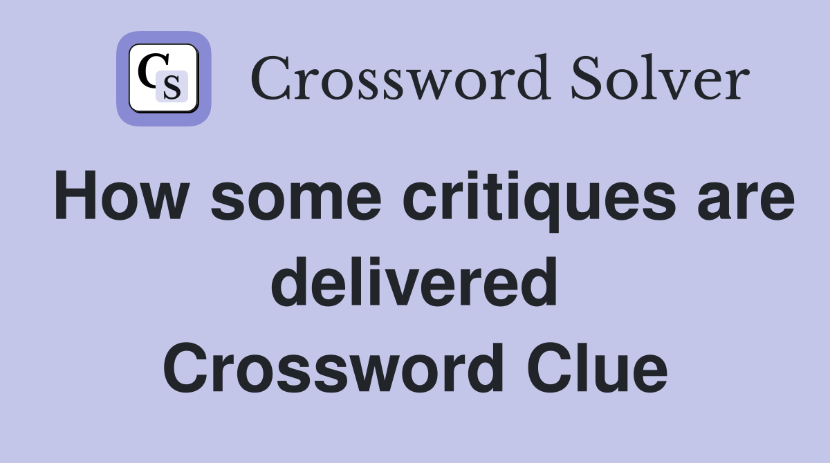 How some critiques are delivered Crossword Clue