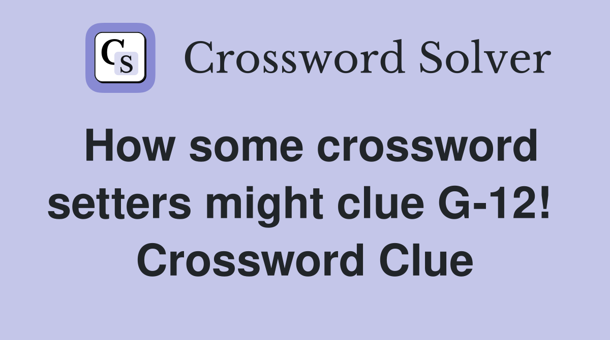 How some crossword setters might clue G-12!  Crossword Clue