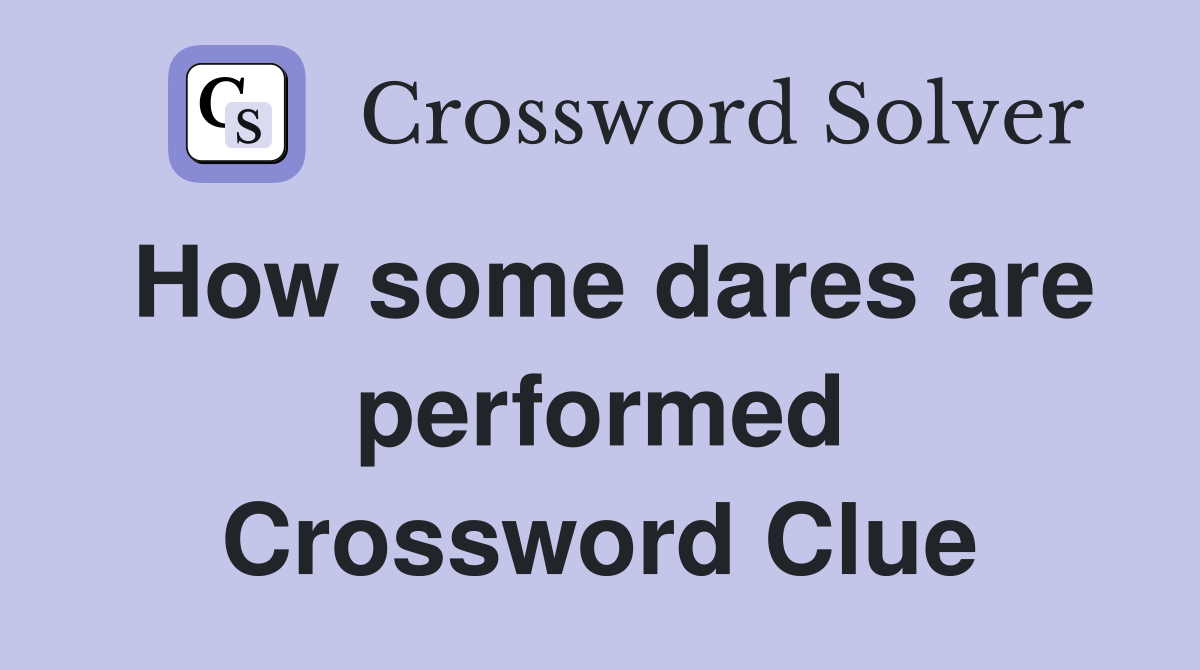 How some dares are performed Crossword Clue