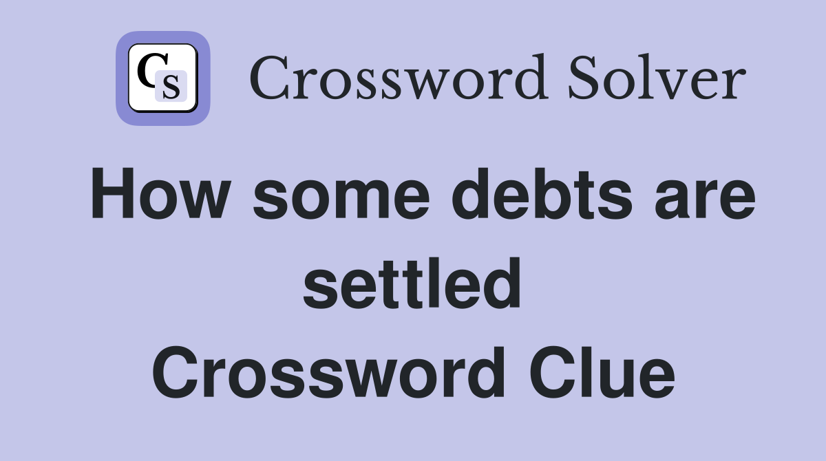 How some debts are settled Crossword Clue