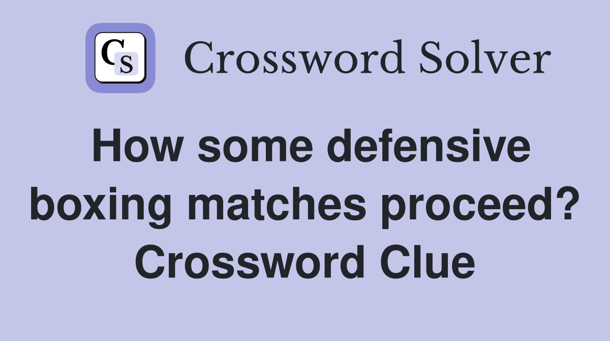 How some defensive boxing matches proceed? Crossword Clue