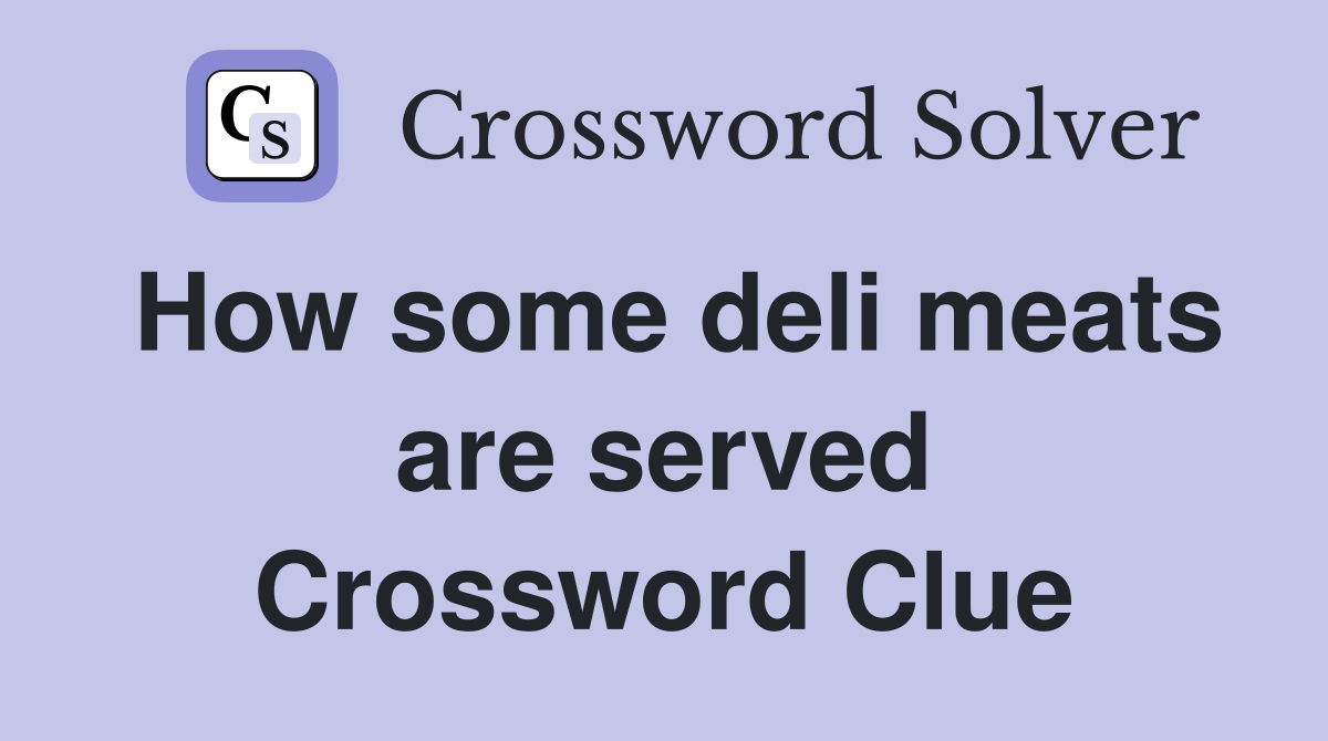 How some deli meats are served Crossword Clue