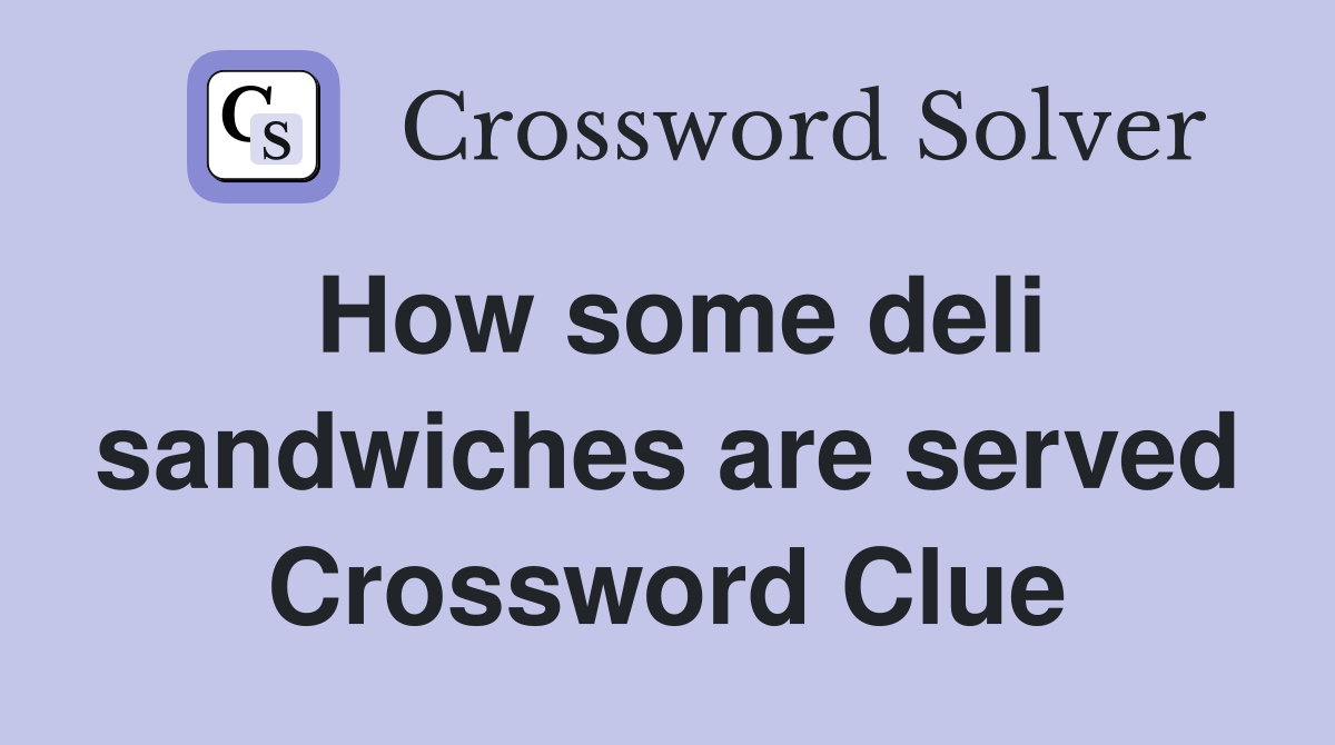 How some deli sandwiches are served Crossword Clue