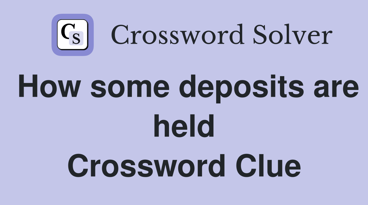 How some deposits are held Crossword Clue
