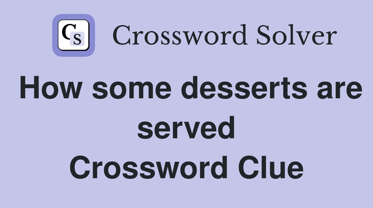 How some desserts are served Crossword Clue