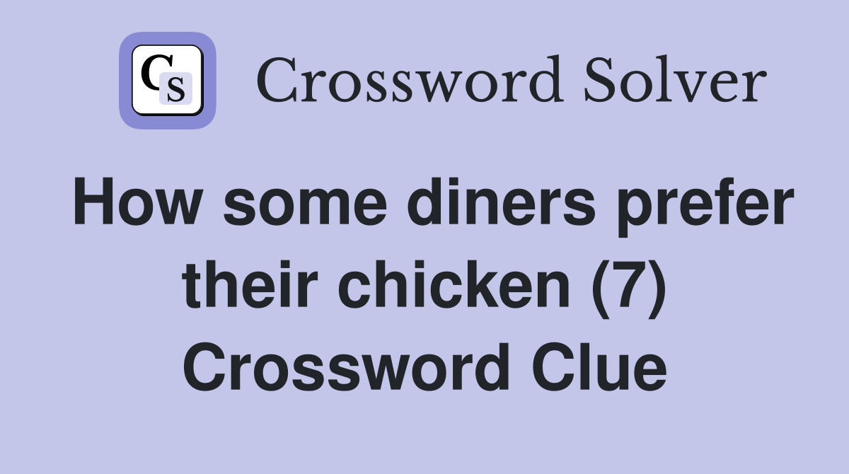 How some diners prefer their chicken (7) Crossword Clue