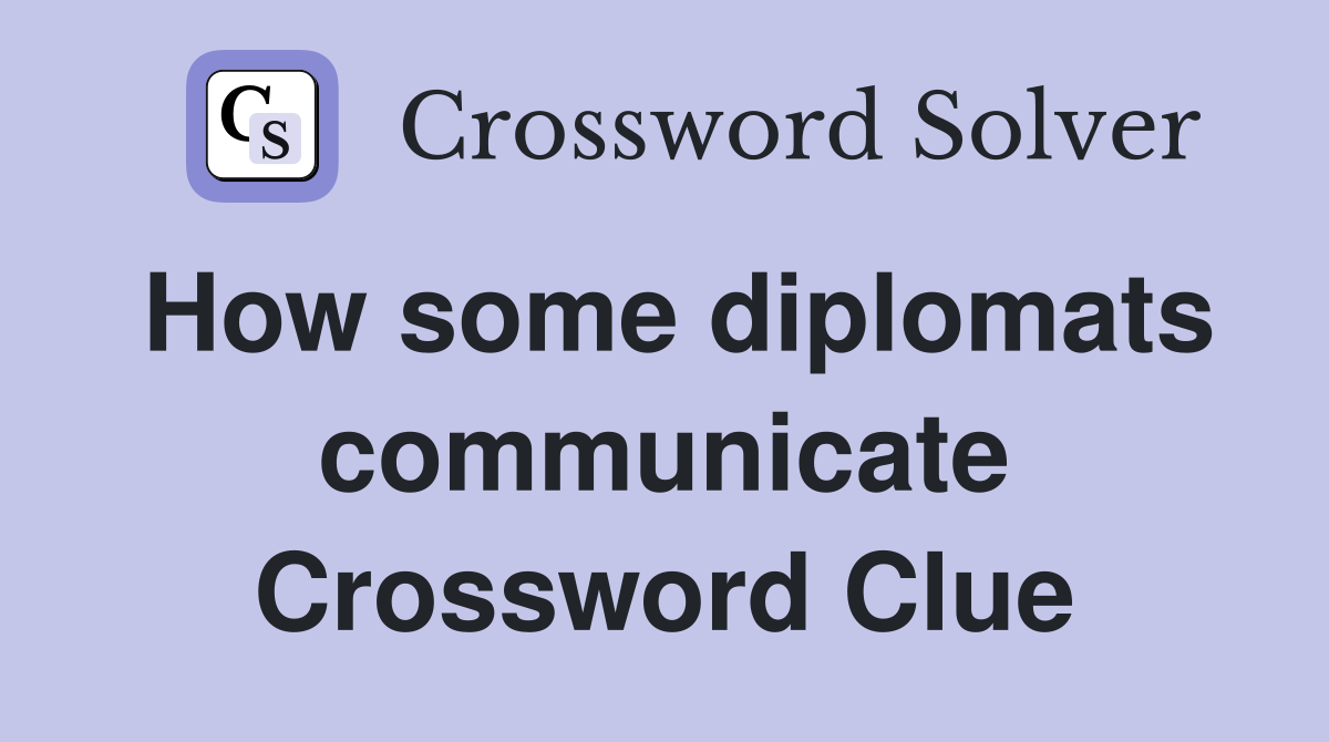 How some diplomats communicate Crossword Clue