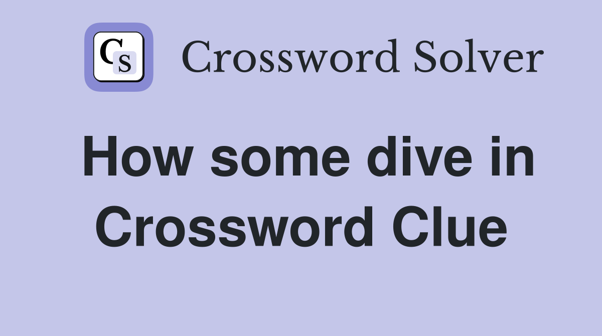 How some dive in Crossword Clue