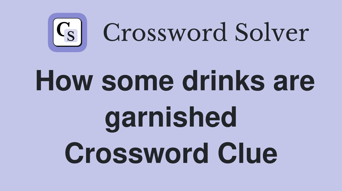 How some drinks are garnished Crossword Clue