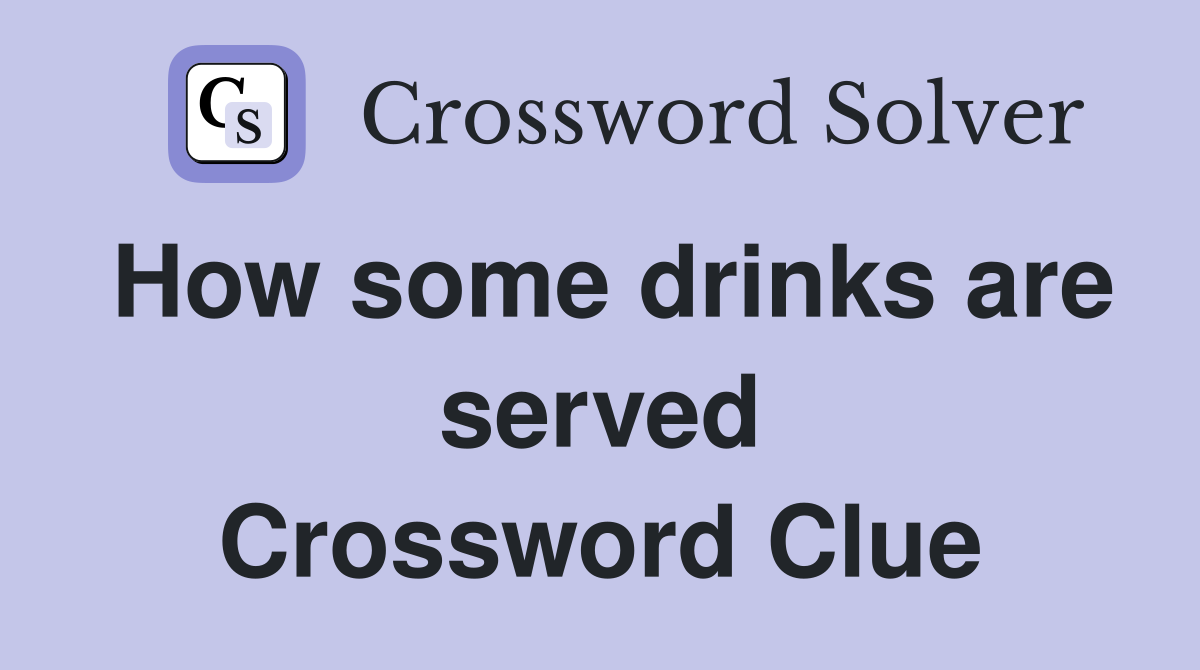 How some drinks are served Crossword Clue