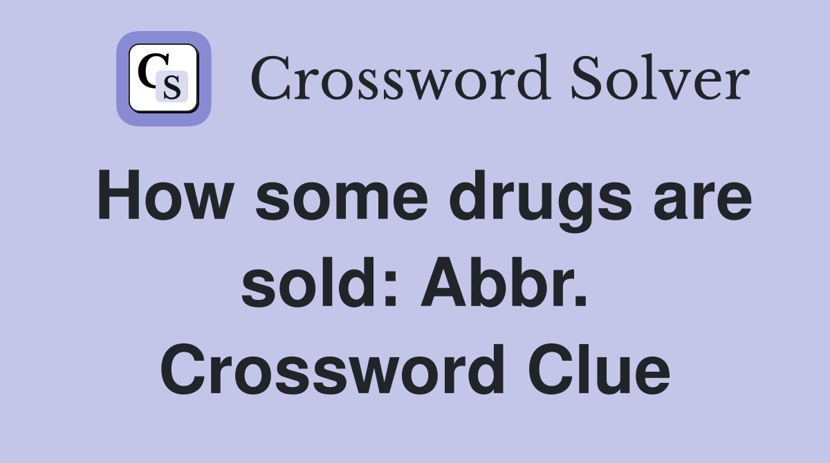 How some drugs are sold: Abbr. Crossword Clue