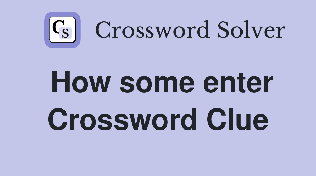How some enter Crossword Clue