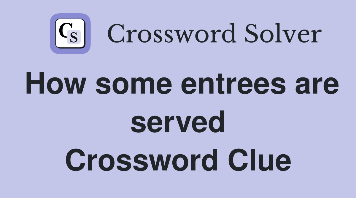 How some entrees are served Crossword Clue