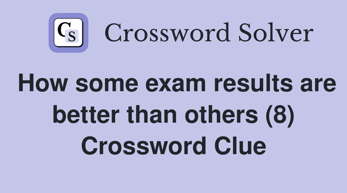 How some exam results are better than others (8) Crossword Clue