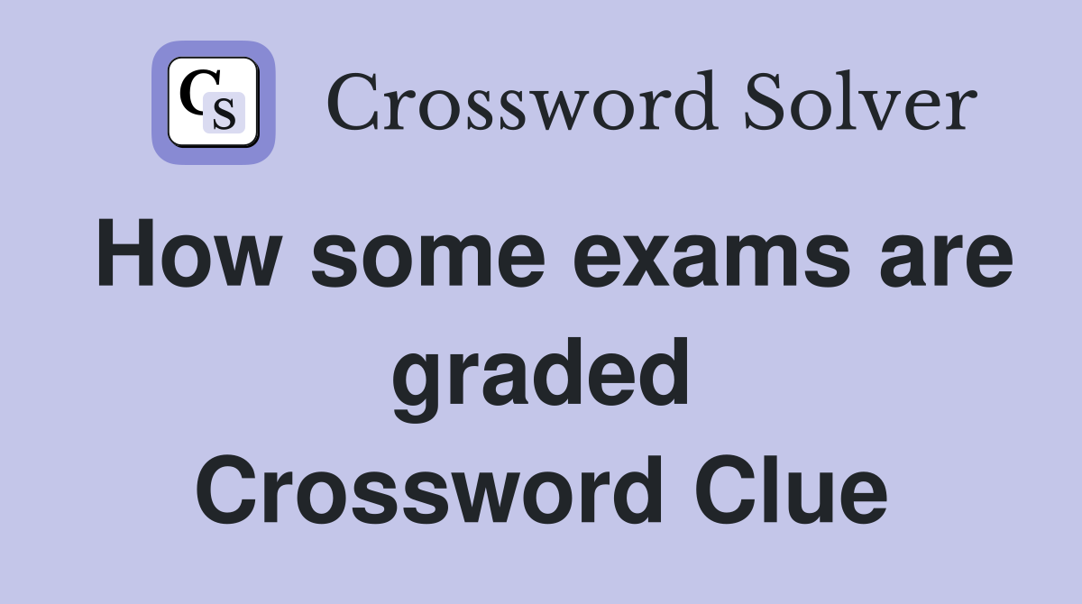 How some exams are graded Crossword Clue