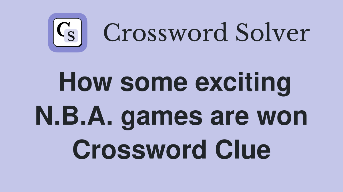 How some exciting N.B.A. games are won Crossword Clue