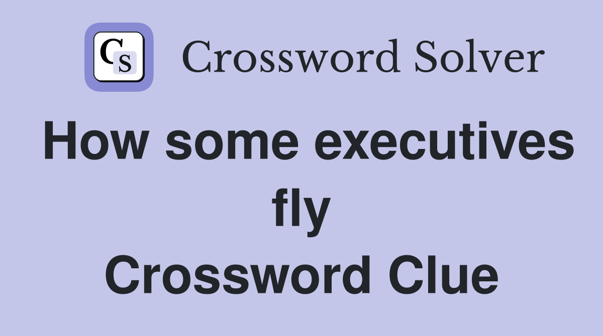 How some executives fly Crossword Clue