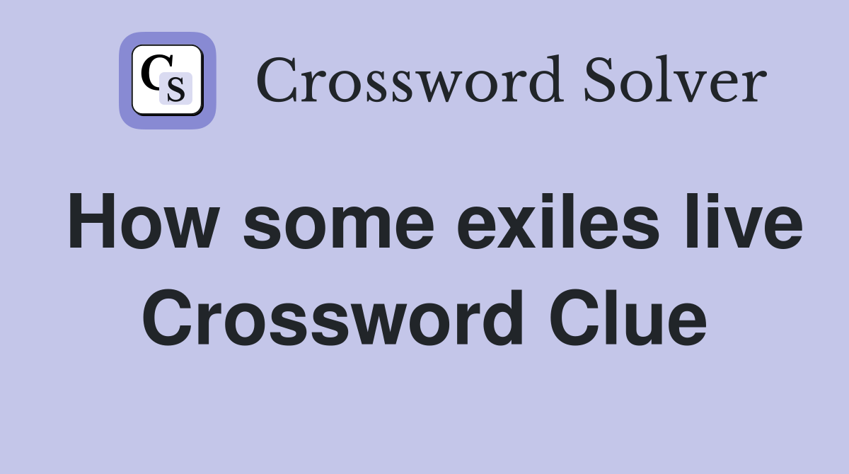 How some exiles live Crossword Clue