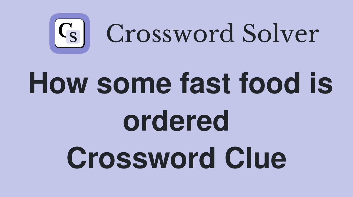 How some fast food is ordered Crossword Clue
