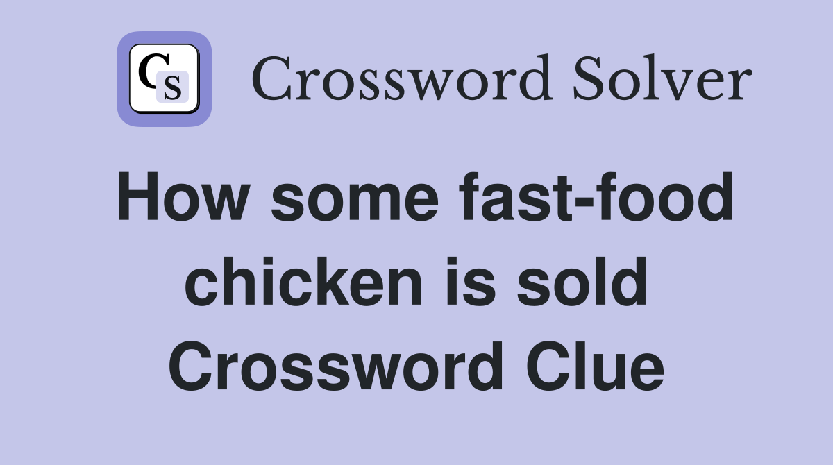 How some fast-food chicken is sold Crossword Clue