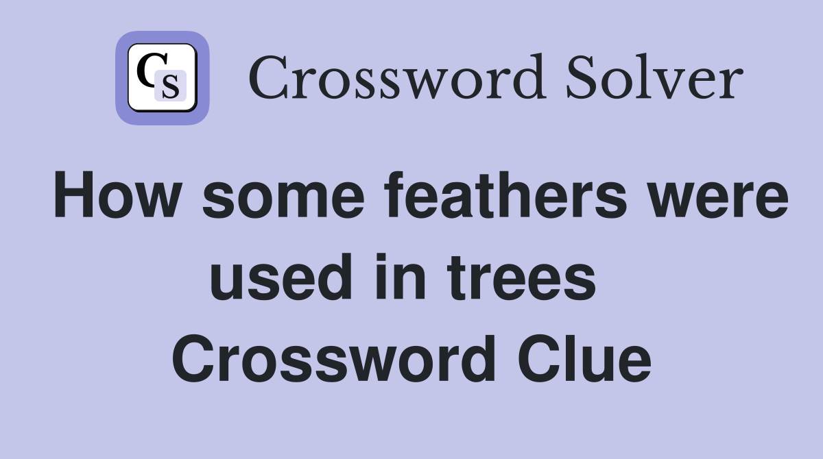 How some feathers were used in trees  Crossword Clue