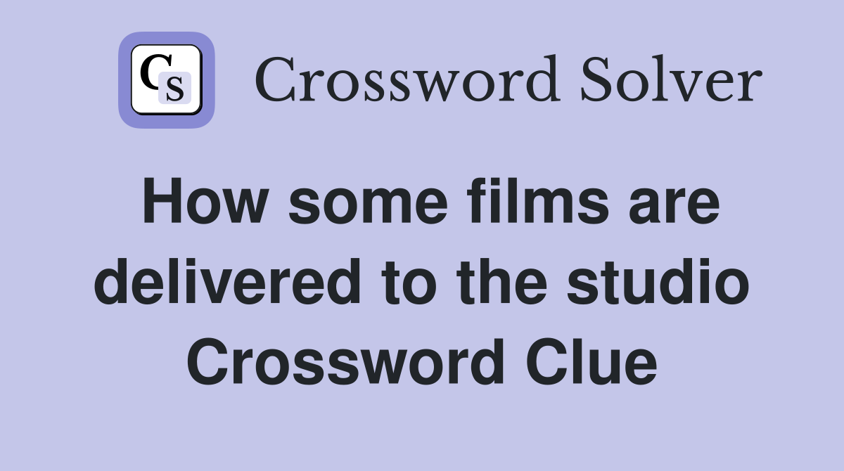 How some films are delivered to the studio Crossword Clue