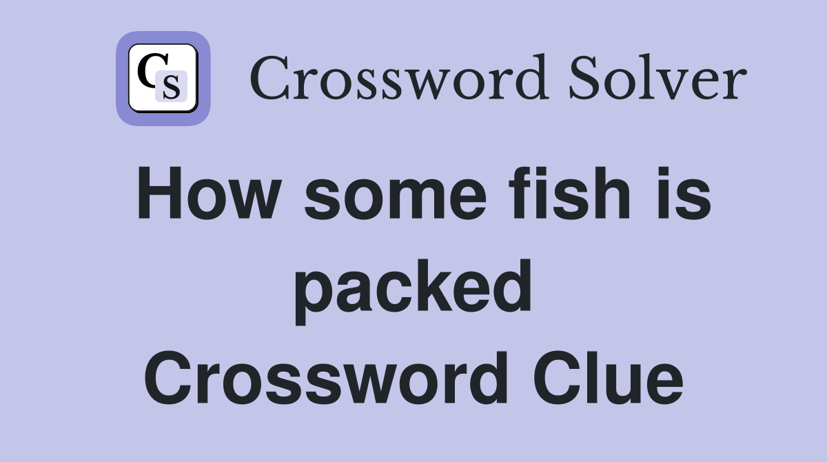 How some fish is packed Crossword Clue