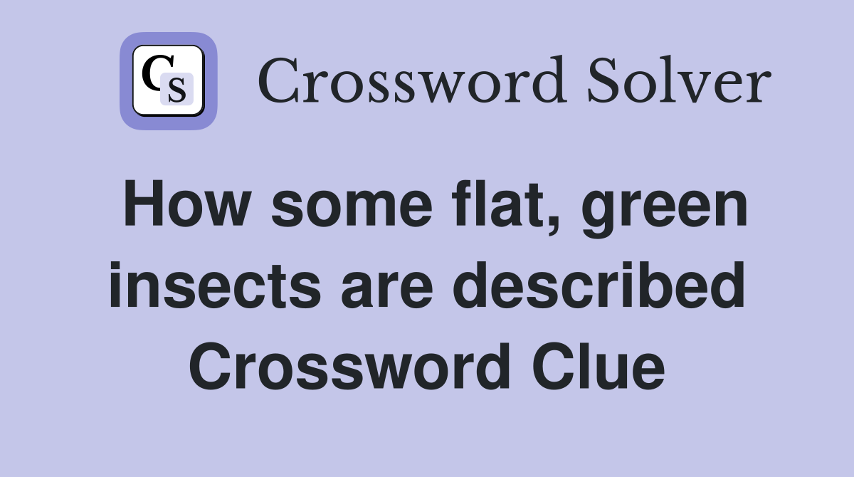 How some flat, green insects are described Crossword Clue
