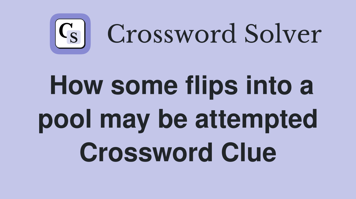 How some flips into a pool may be attempted Crossword Clue