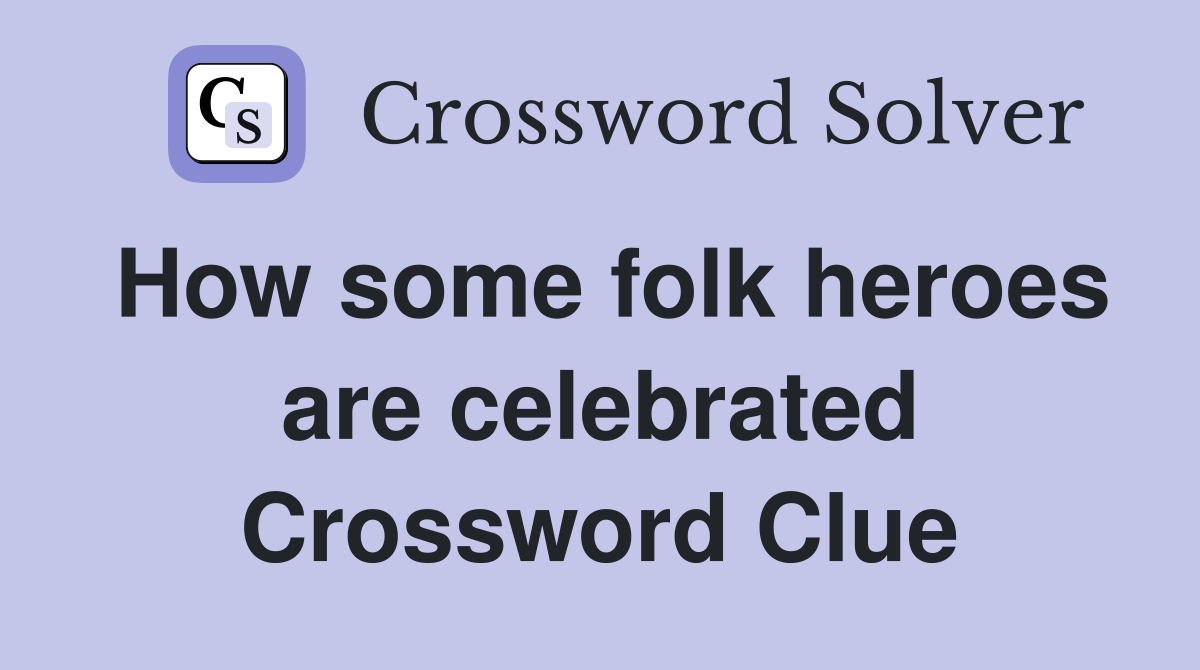 How some folk heroes are celebrated Crossword Clue