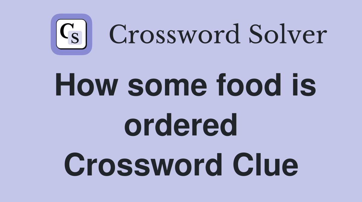 How some food is ordered Crossword Clue