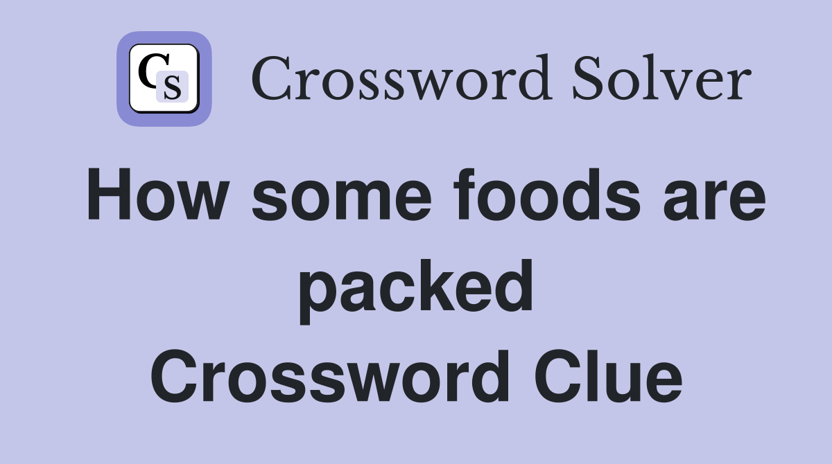 How some foods are packed Crossword Clue
