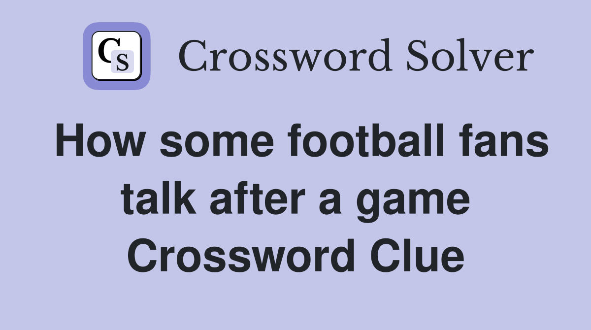 How some football fans talk after a game Crossword Clue