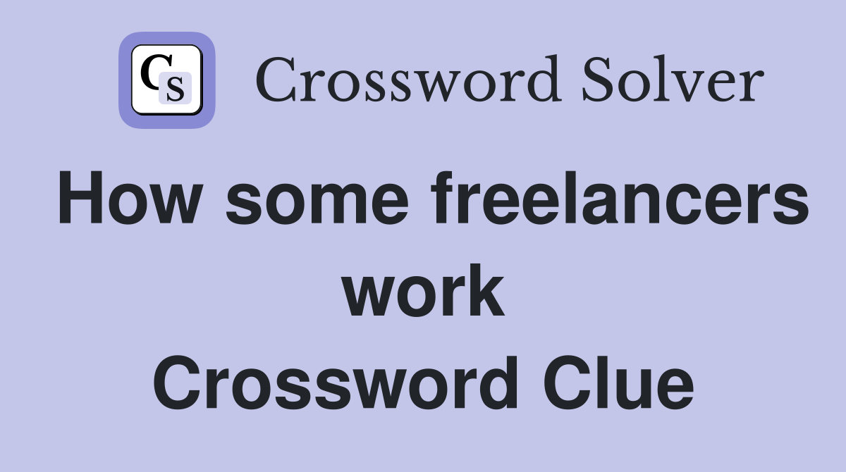 How some freelancers work Crossword Clue