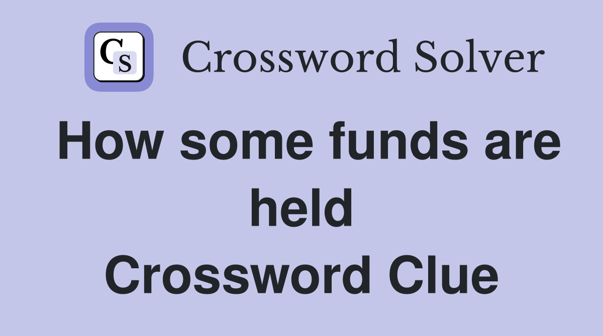 How some funds are held Crossword Clue