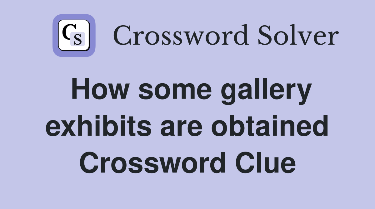 How some gallery exhibits are obtained Crossword Clue