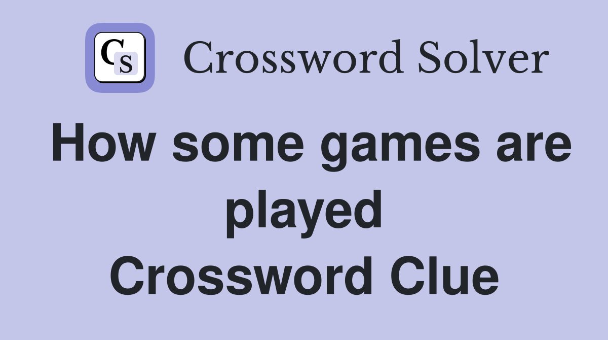 How some games are played Crossword Clue