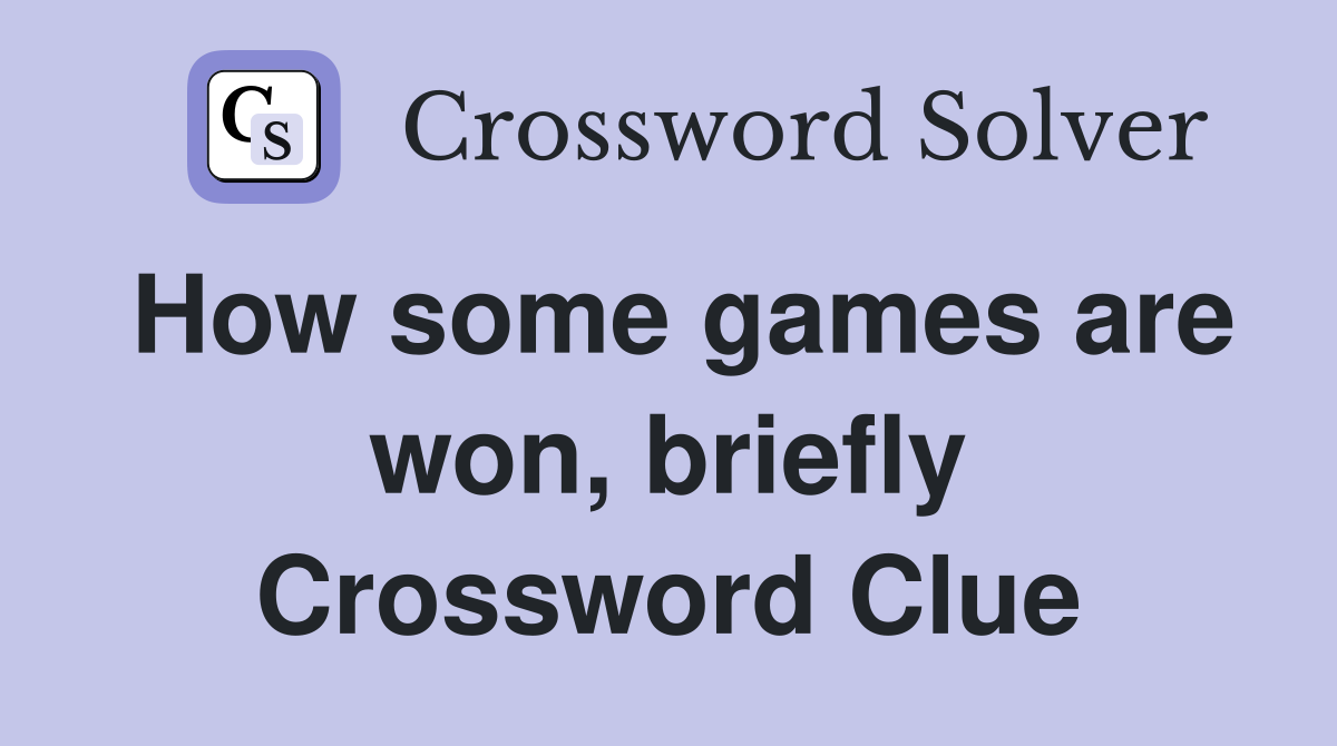 How some games are won, briefly Crossword Clue