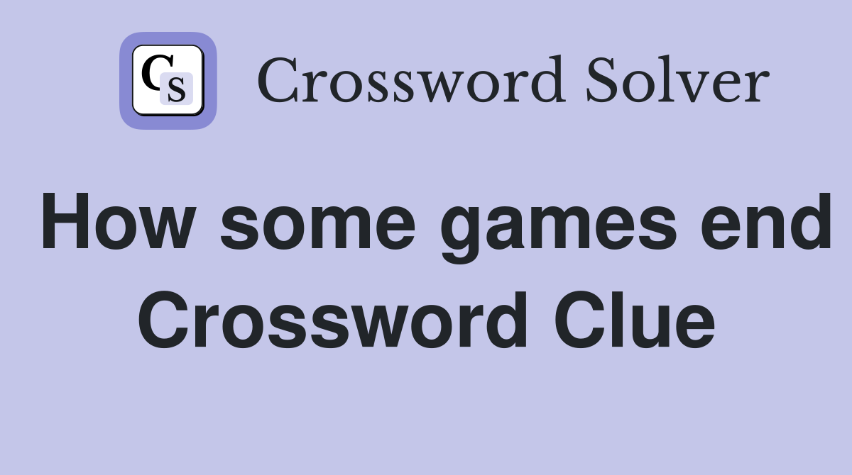 How some games end Crossword Clue